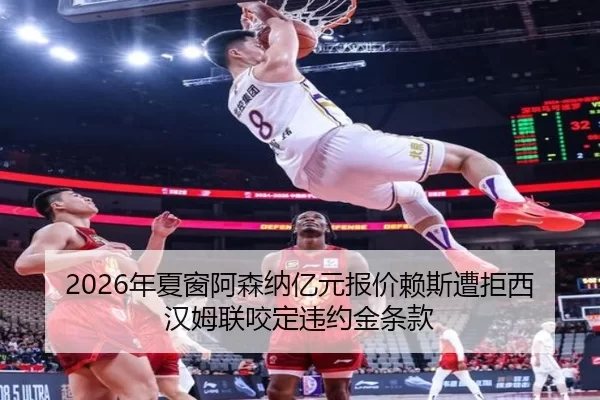 2026年夏窗阿森纳亿元报价赖斯遭拒西汉姆联咬定违约金条款